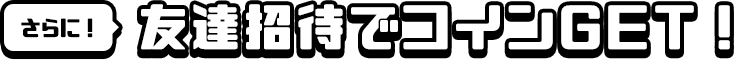 さらに! 友達招待でランクUP